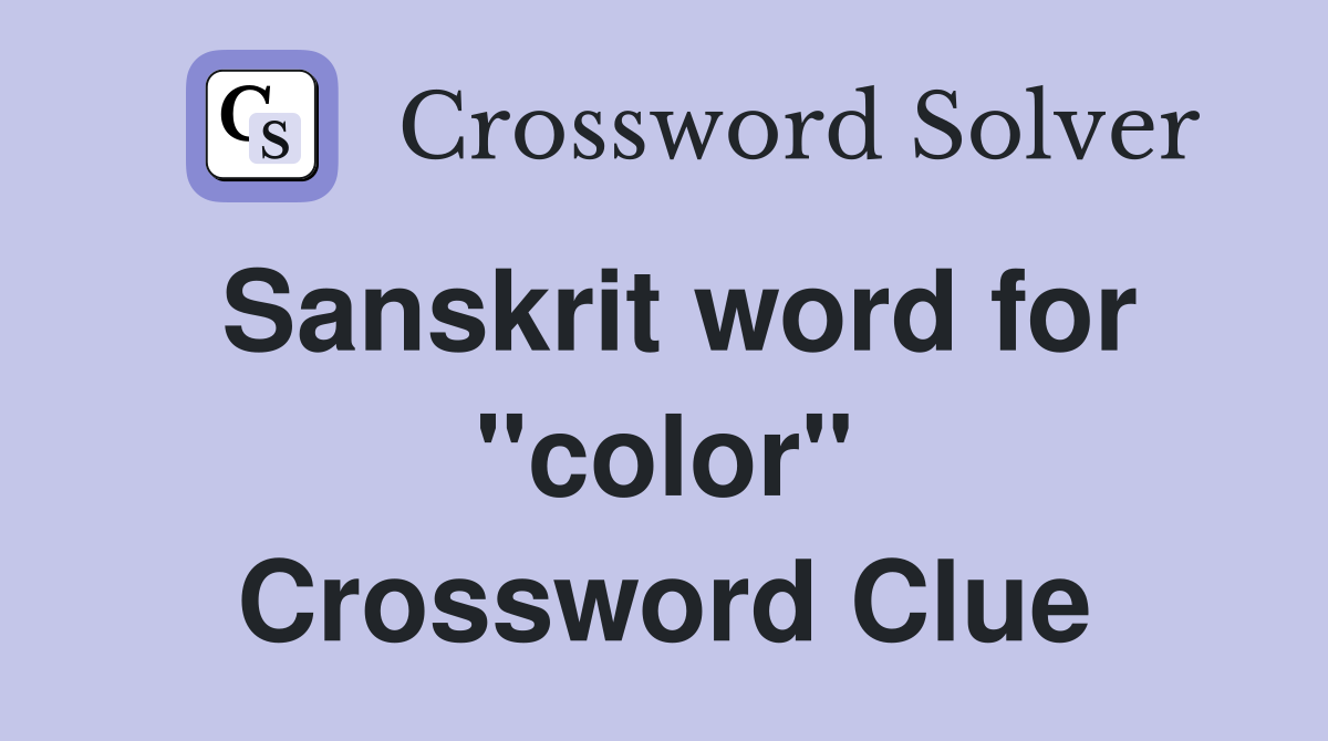 Sanskrit word for "color" Crossword Clue
