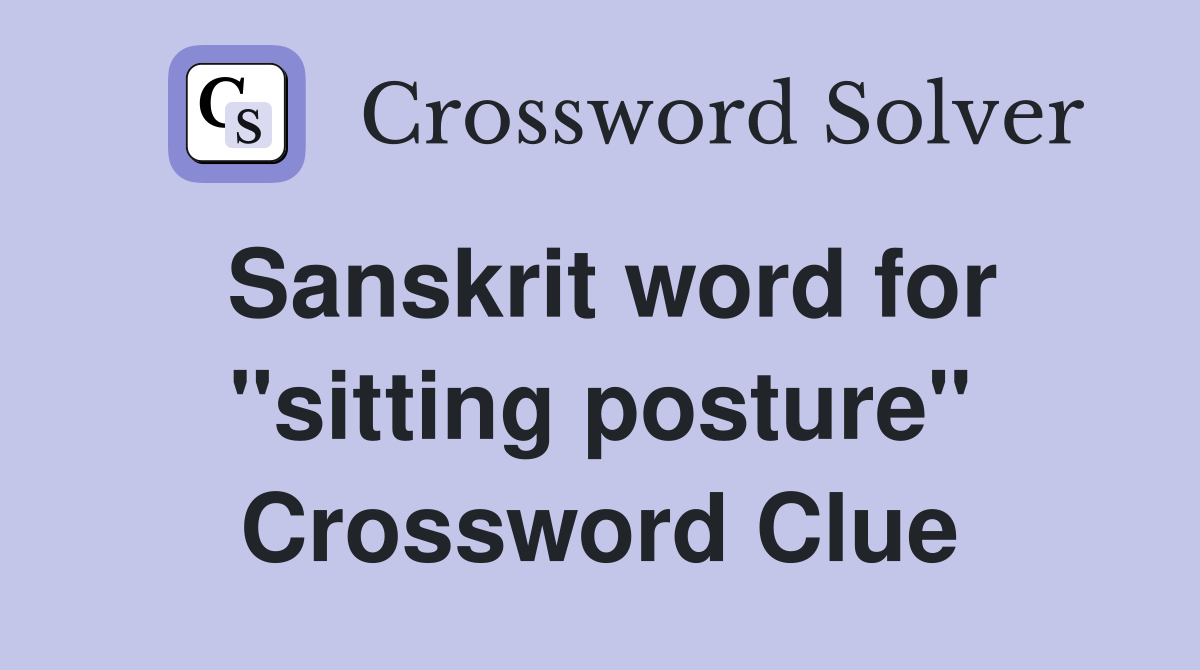 Sanskrit word for "sitting posture" Crossword Clue