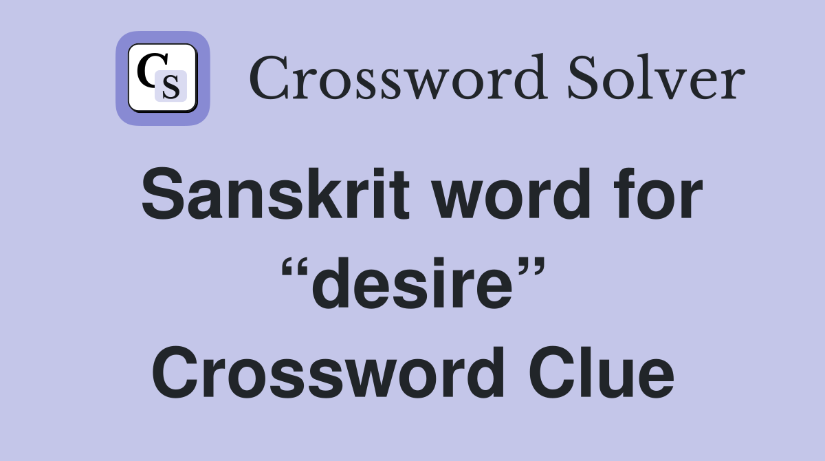 Sanskrit word for “desire” Crossword Clue