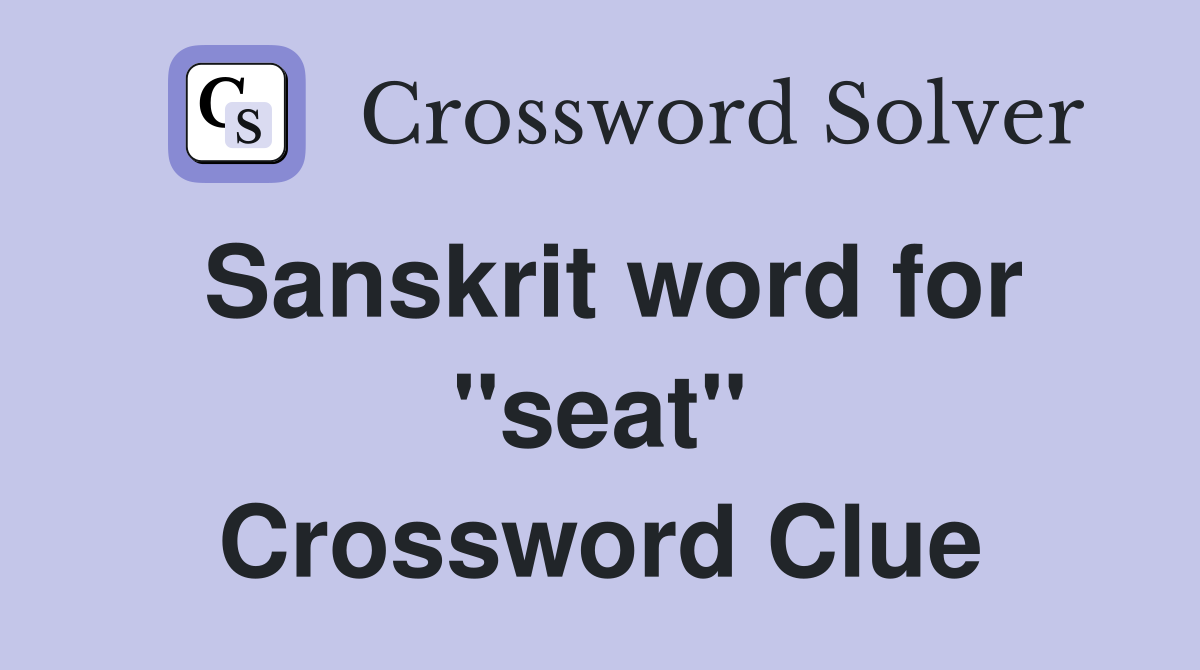 Sanskrit word for ''seat'' Crossword Clue