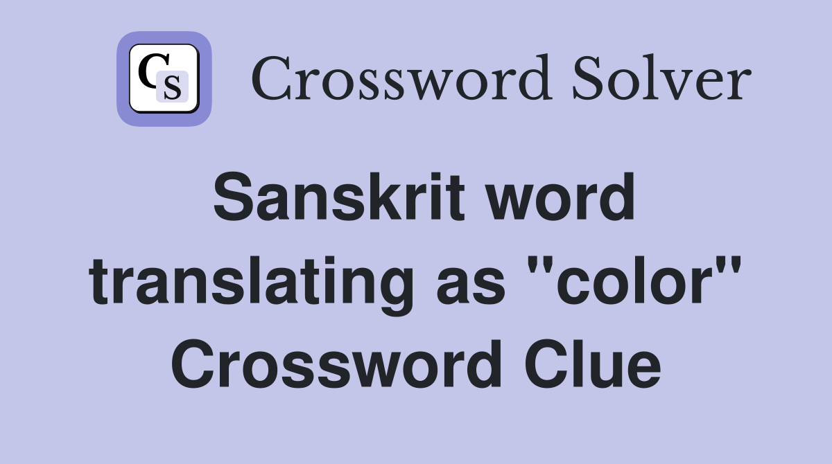 Sanskrit word translating as "color" Crossword Clue