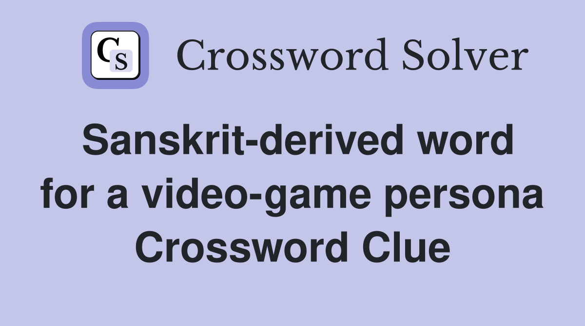 Sanskrit-derived word for a video-game persona Crossword Clue