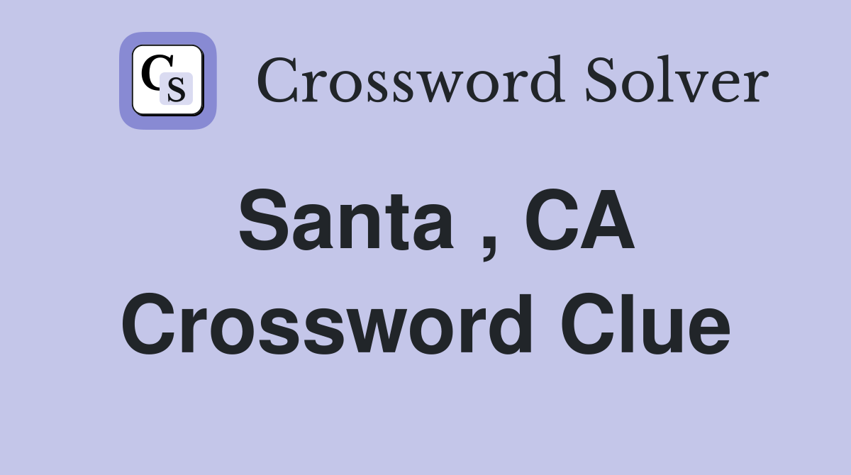 Santa , CA Crossword Clue