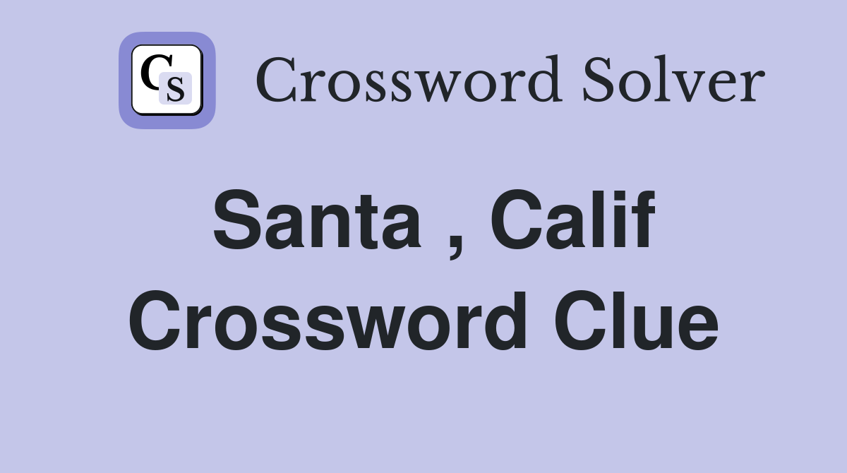 Santa , Calif Crossword Clue