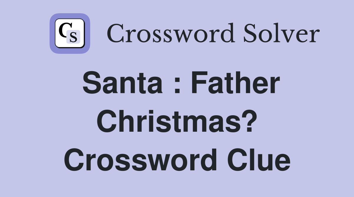 Santa : Father Christmas? Crossword Clue