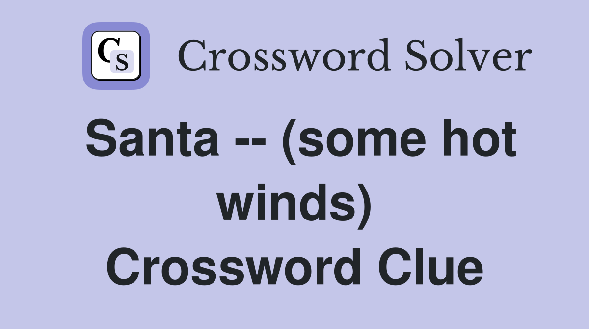 Santa -- (some hot winds) Crossword Clue