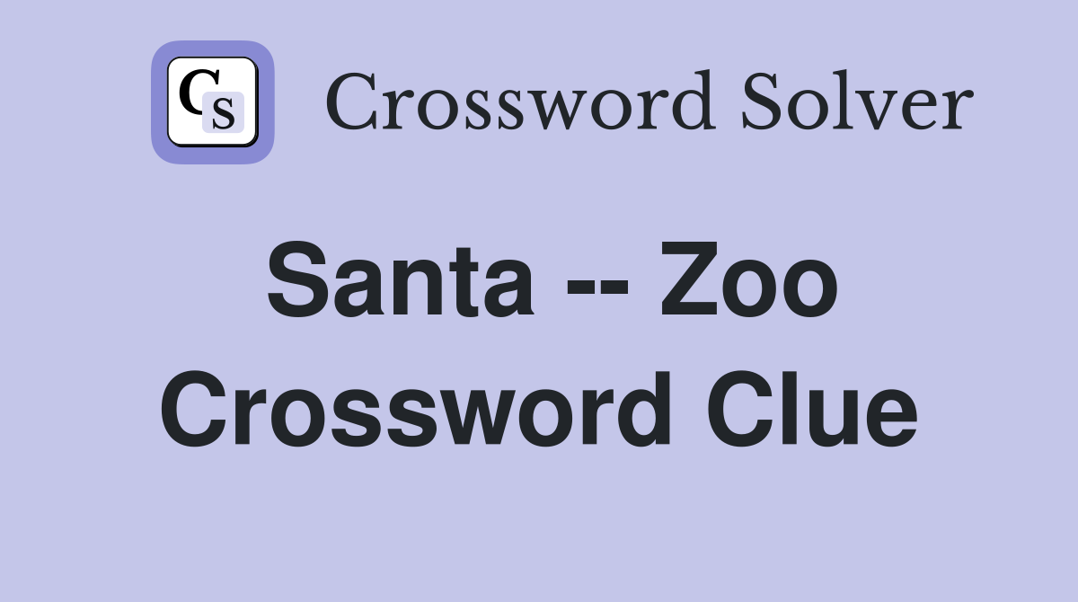 Santa -- Zoo Crossword Clue
