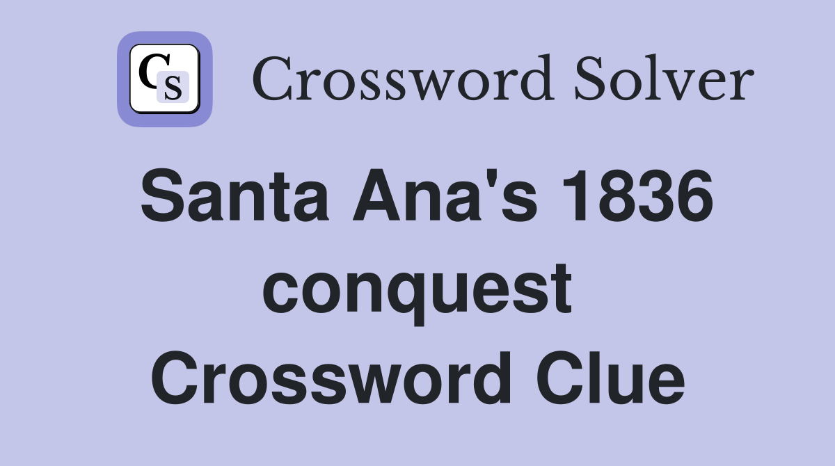 Santa Ana's 1836 conquest Crossword Clue