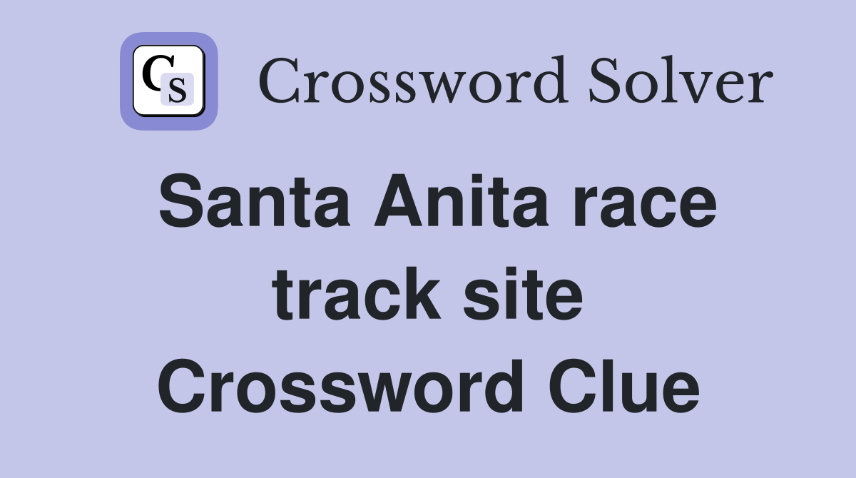Santa Anita race track site Crossword Clue