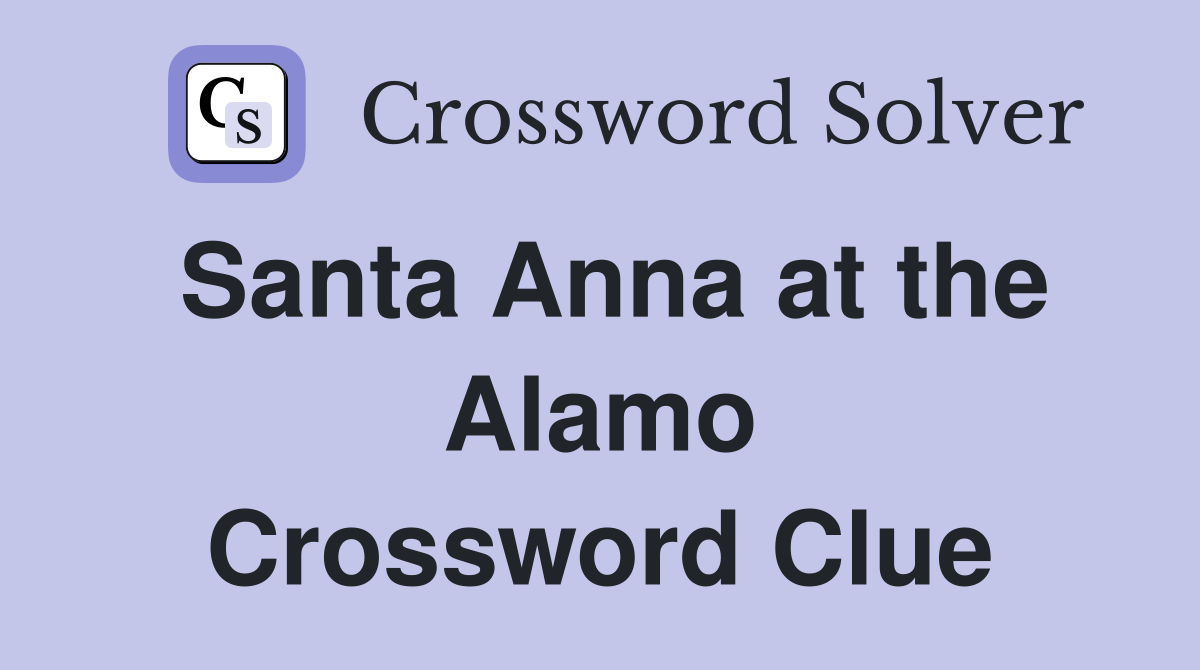 Santa Anna at the Alamo Crossword Clue