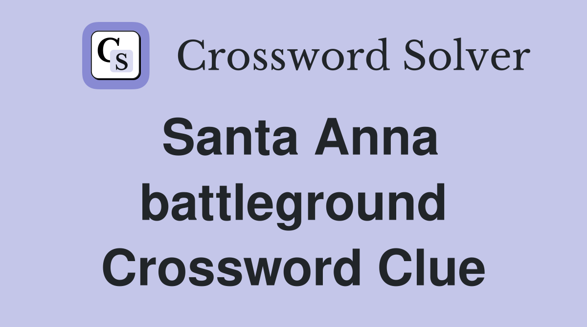 Santa Anna battleground Crossword Clue