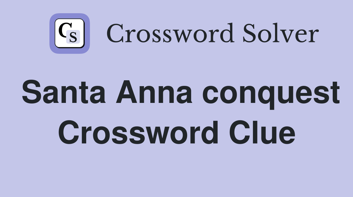 Santa Anna conquest Crossword Clue