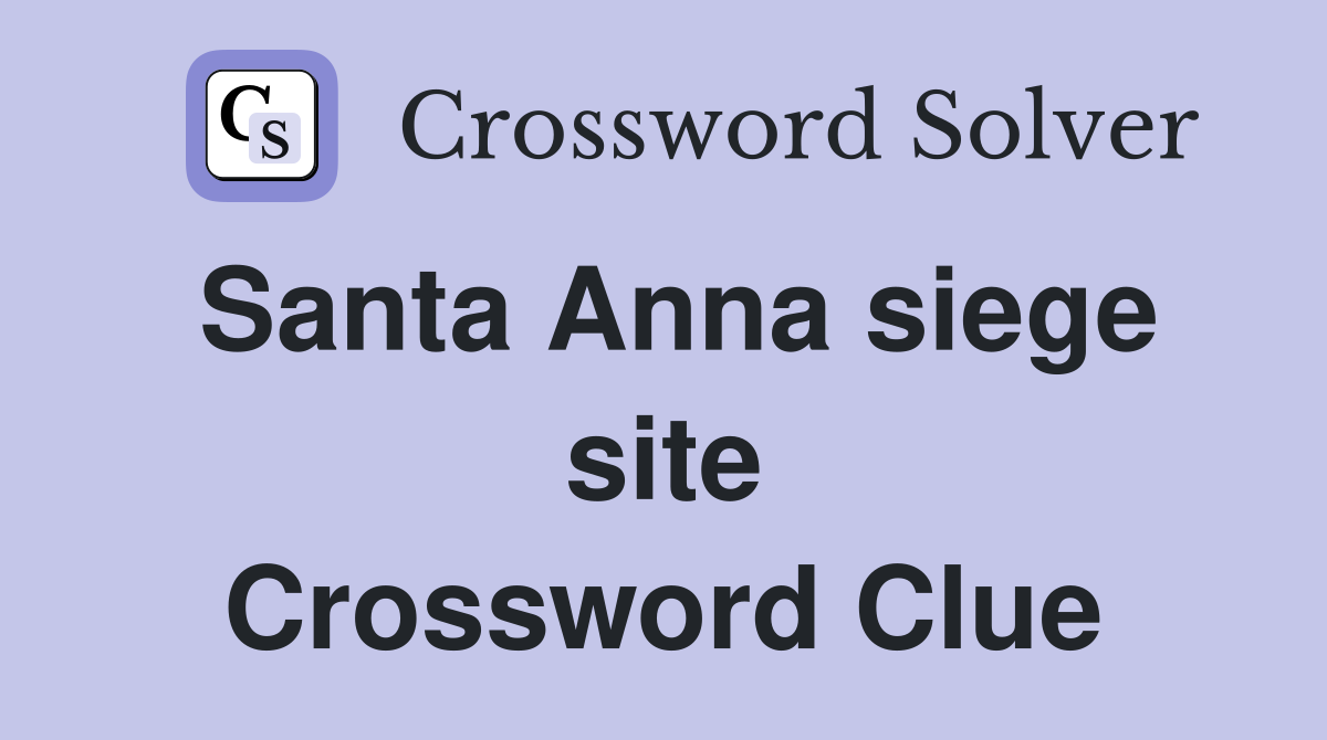 Santa Anna siege site Crossword Clue