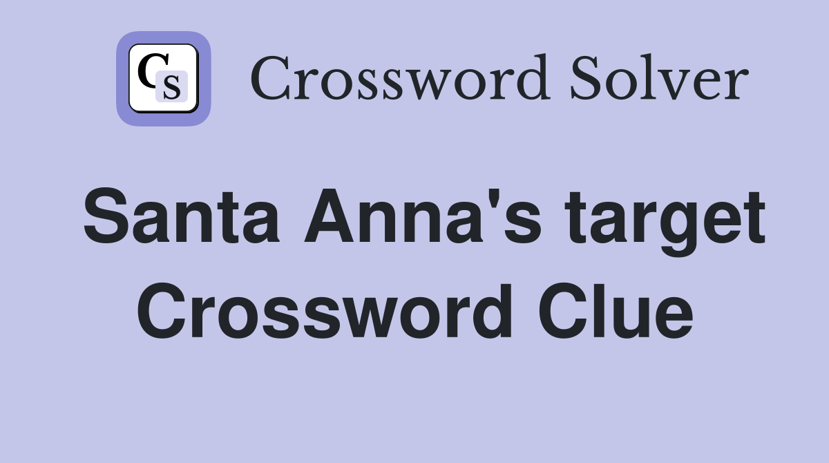 Santa Anna's target Crossword Clue