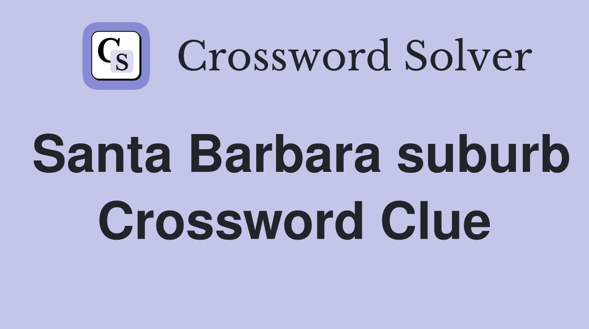 Santa Barbara suburb Crossword Clue