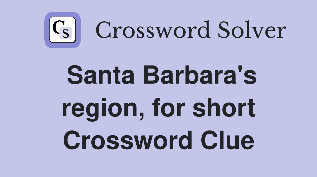 Santa Barbara's region, for short Crossword Clue