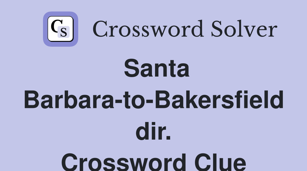 Santa Barbara-to-Bakersfield dir. Crossword Clue