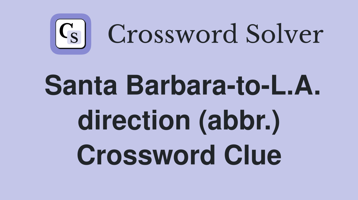 Santa Barbara-to-L.A. direction (abbr.) Crossword Clue