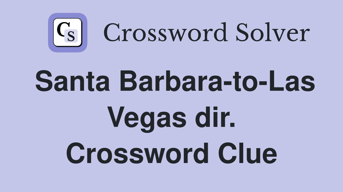 Santa Barbara-to-Las Vegas dir. Crossword Clue