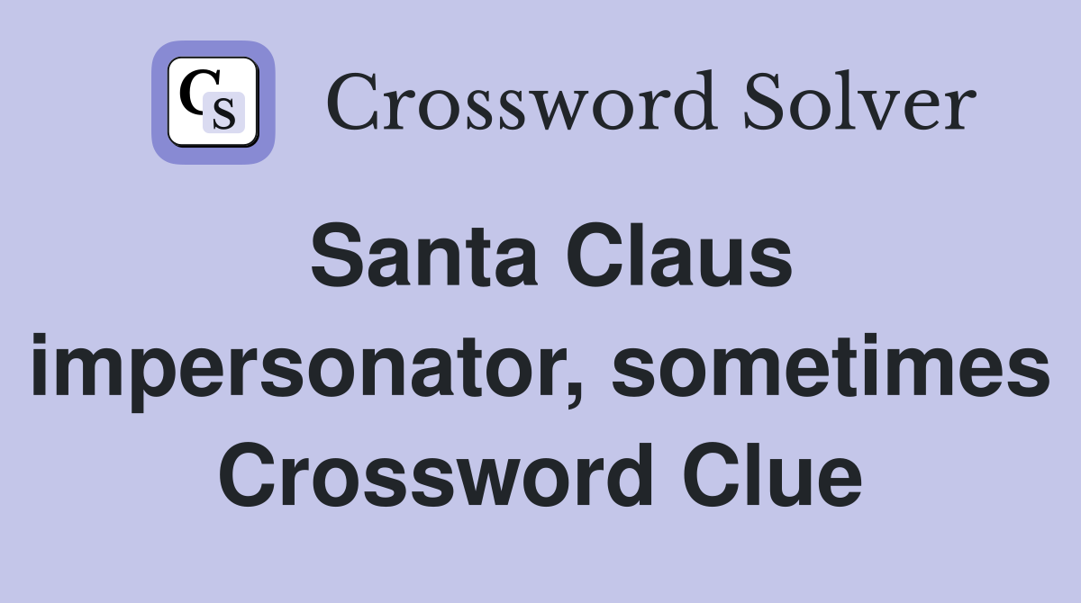 Santa Claus impersonator, sometimes Crossword Clue