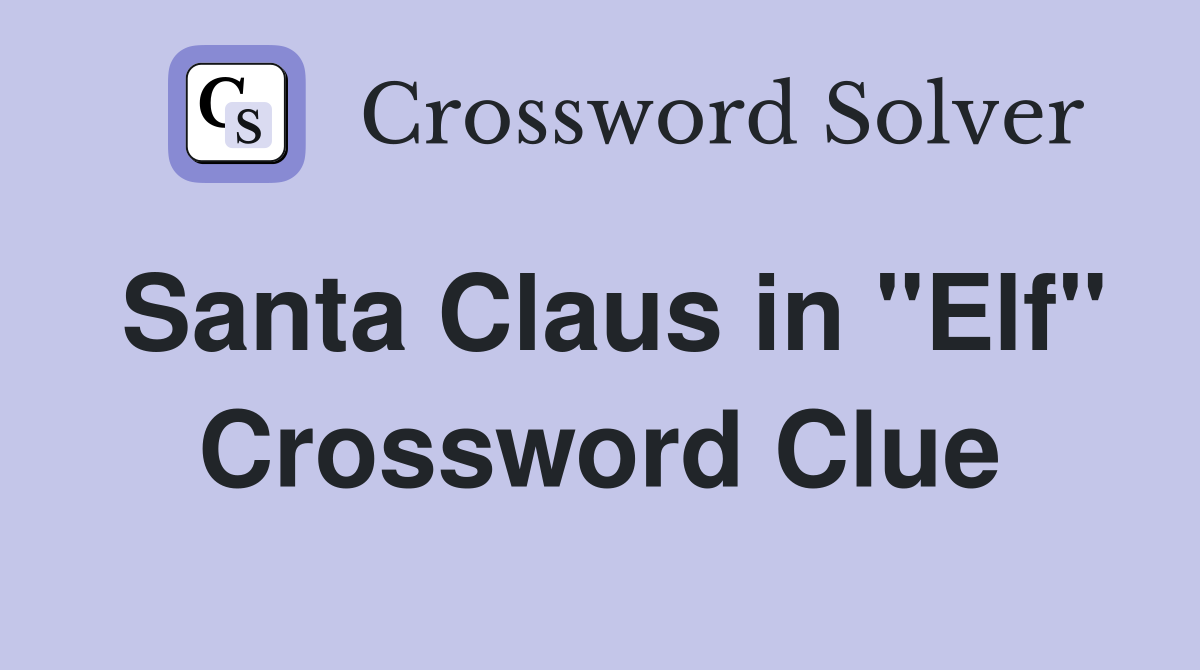 Santa Claus in "Elf" Crossword Clue