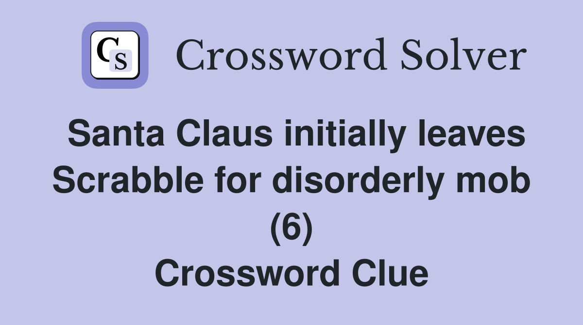 Santa Claus initially leaves Scrabble for disorderly mob (6) Crossword Clue