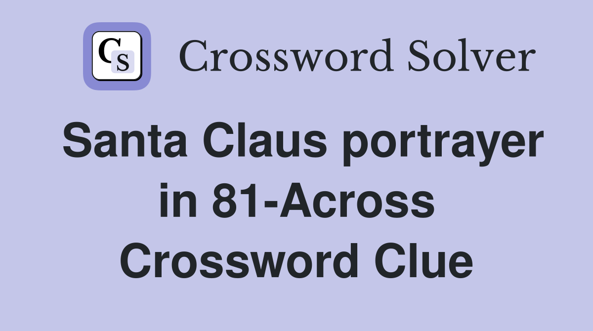 Santa Claus portrayer in 81-Across Crossword Clue