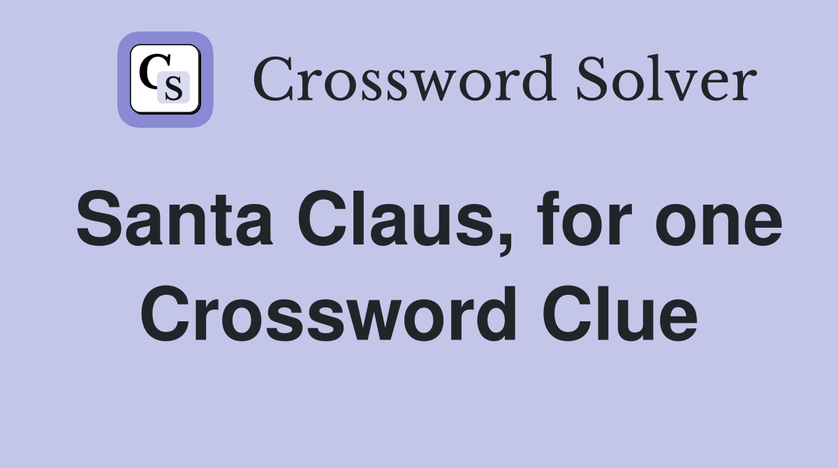 Santa Claus, for one Crossword Clue