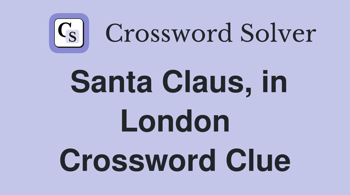 Santa Claus, in London Crossword Clue