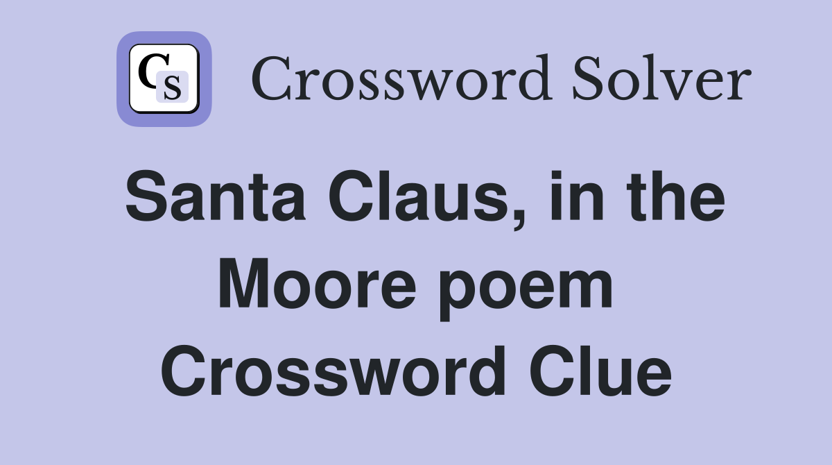 Santa Claus, in the Moore poem Crossword Clue