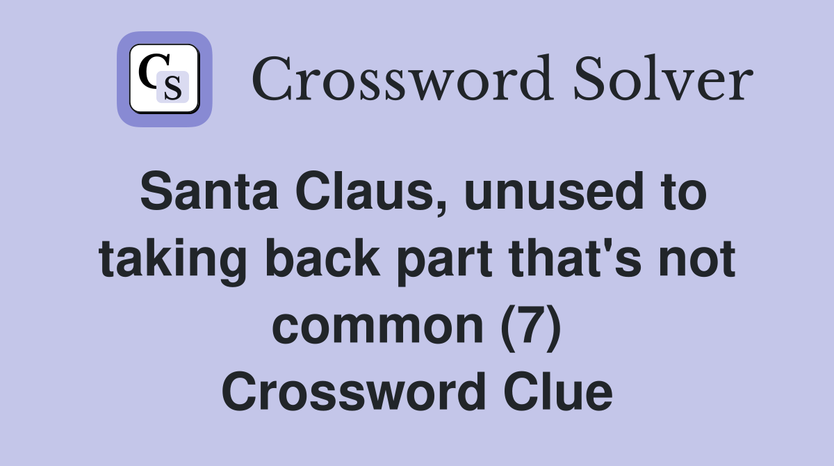 Santa Claus, unused to taking back part that's not common (7) Crossword Clue