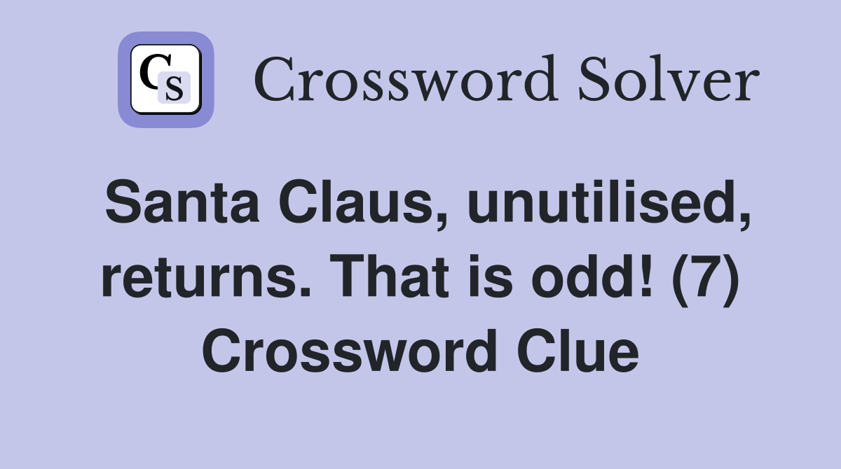 Santa Claus, unutilised, returns. That is odd! (7) Crossword Clue