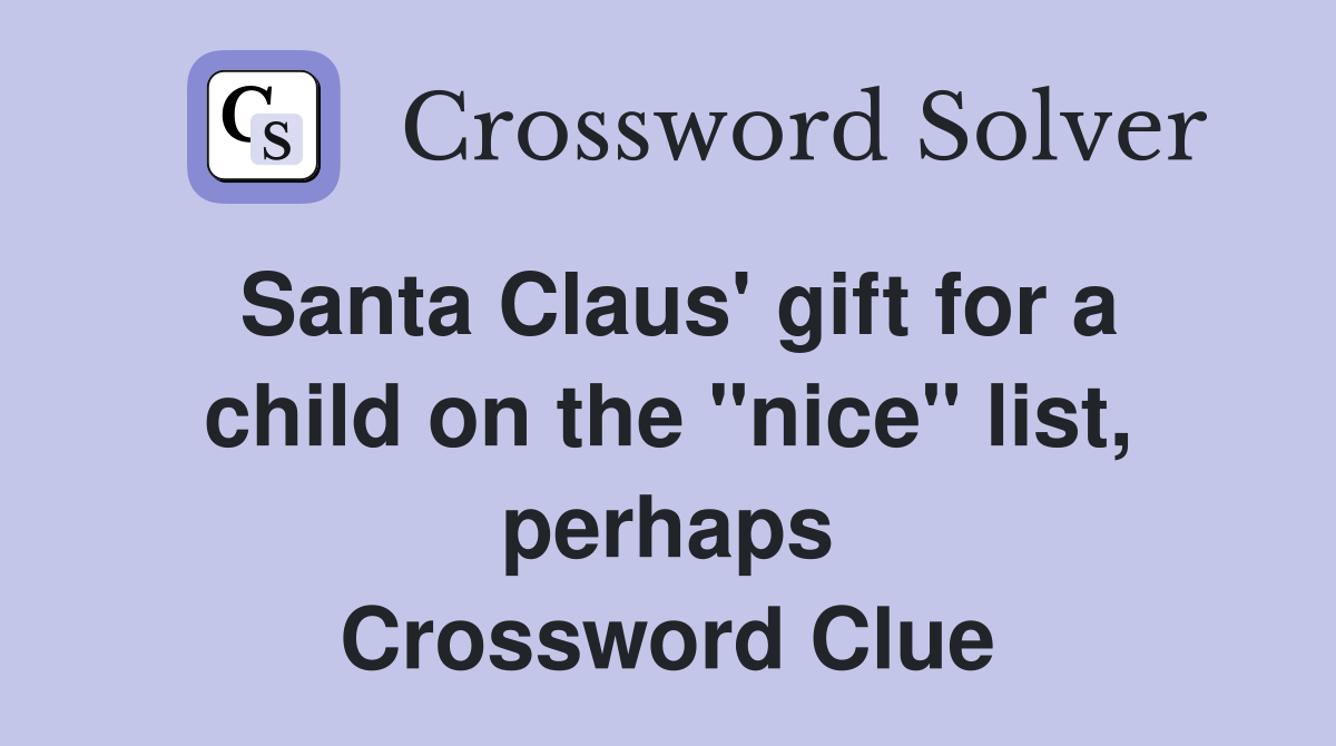 Santa Claus' gift for a child on the "nice" list, perhaps Crossword Clue