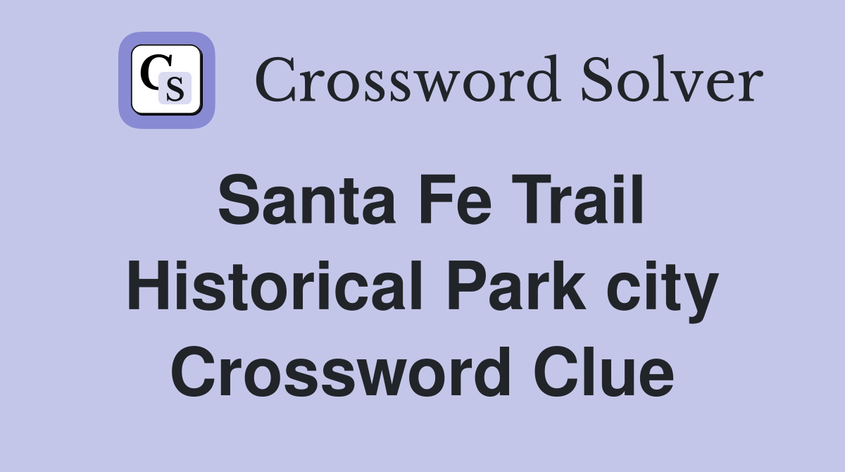 Santa Fe Trail Historical Park city Crossword Clue