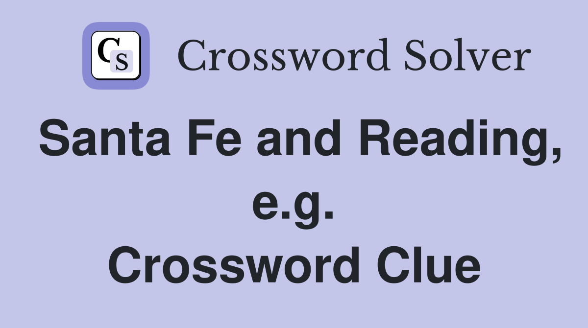Santa Fe and Reading, e.g. Crossword Clue
