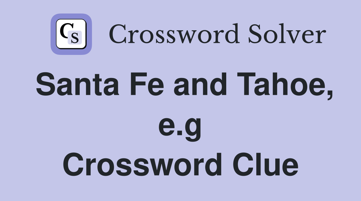 Santa Fe and Tahoe, e.g Crossword Clue