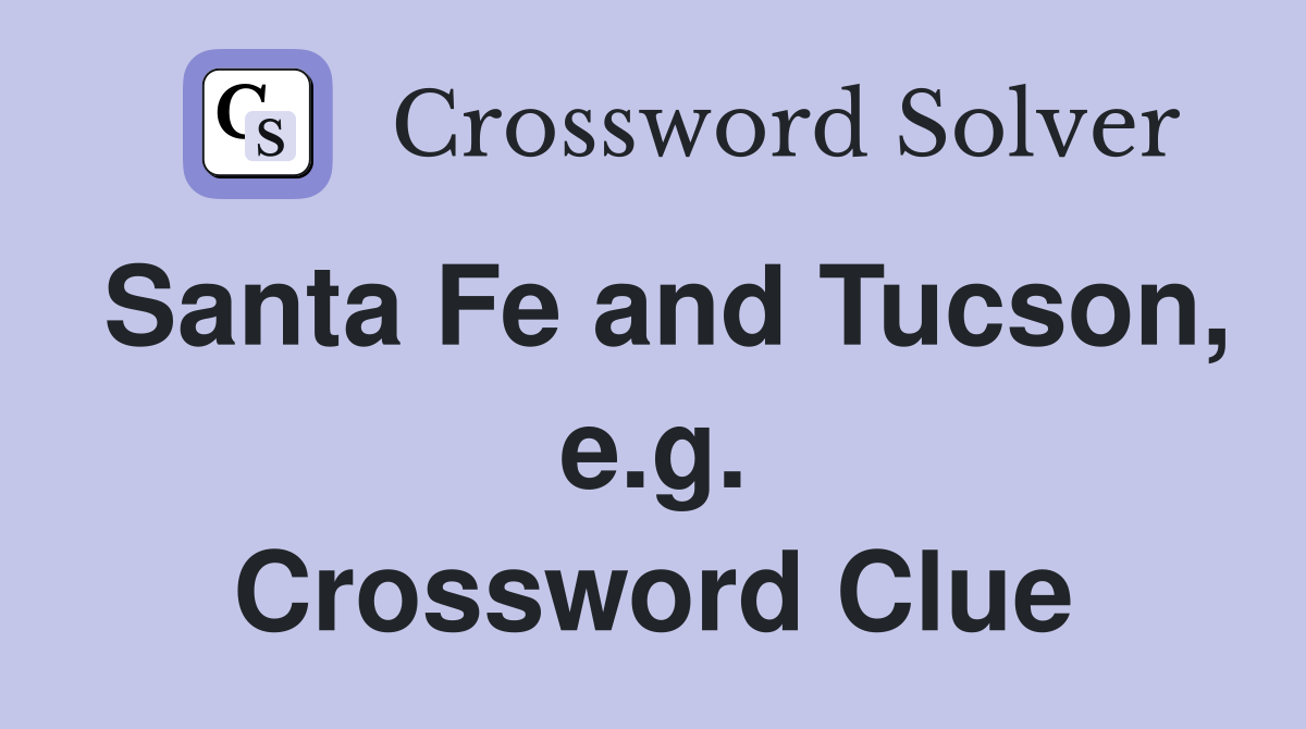 Santa Fe and Tucson, e.g. Crossword Clue