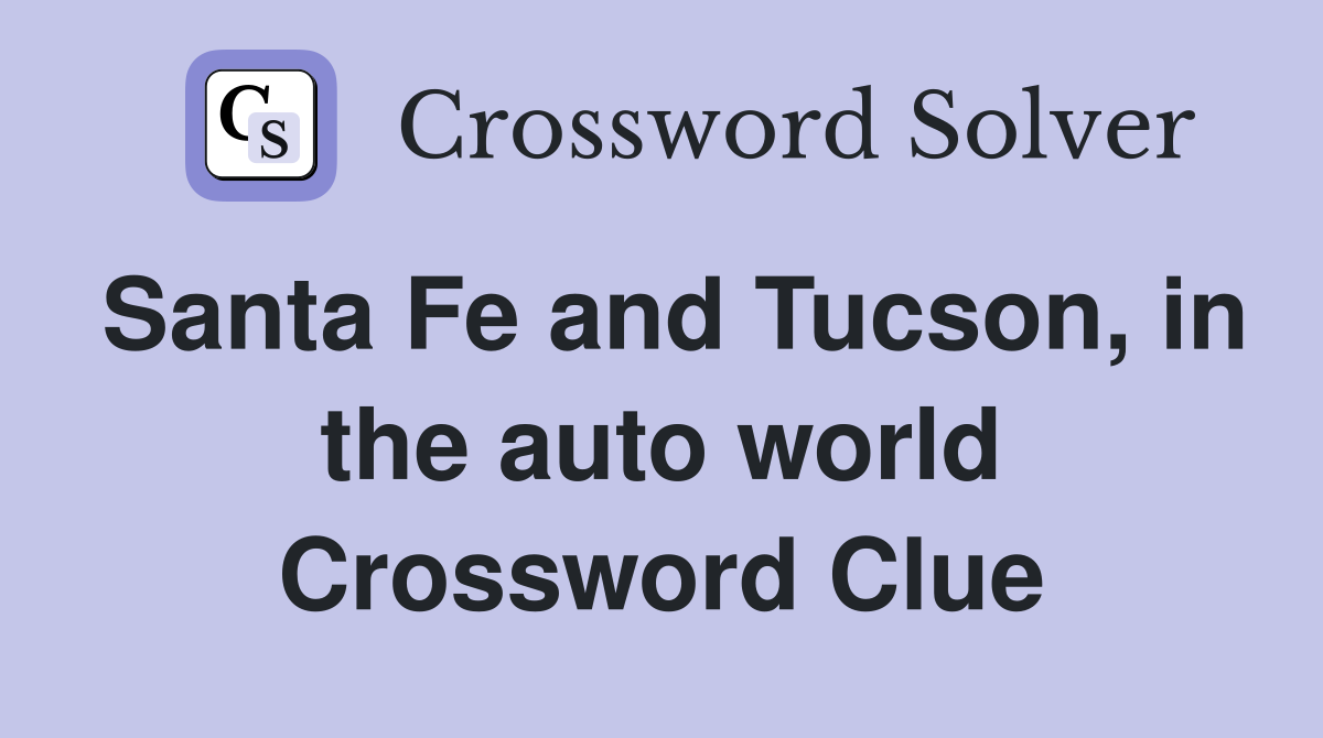 Santa Fe and Tucson, in the auto world Crossword Clue