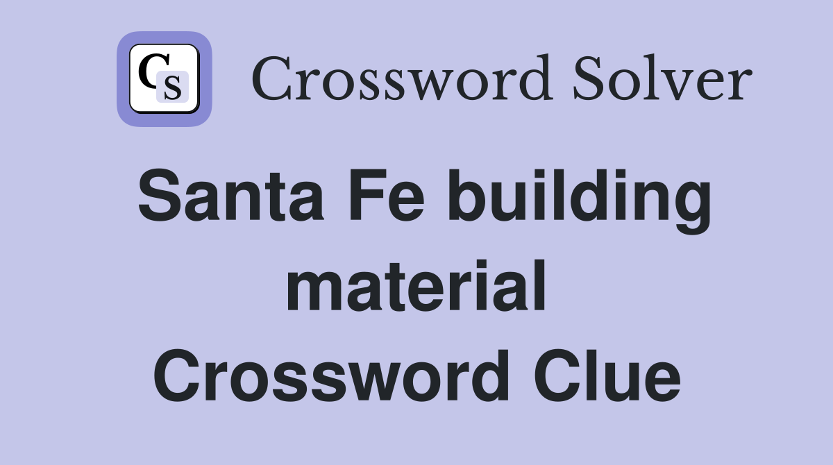 Santa Fe building material Crossword Clue