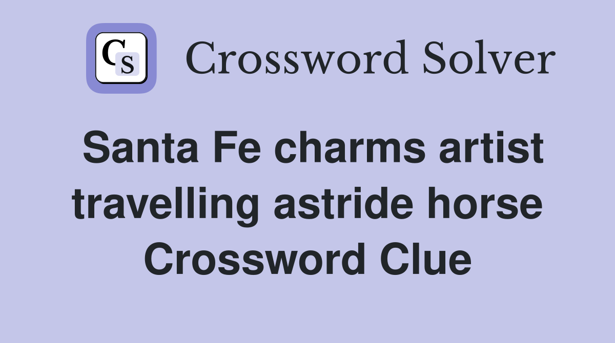 Santa Fe charms artist travelling astride horse Crossword Clue