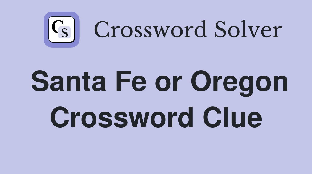 Santa Fe or Oregon Crossword Clue