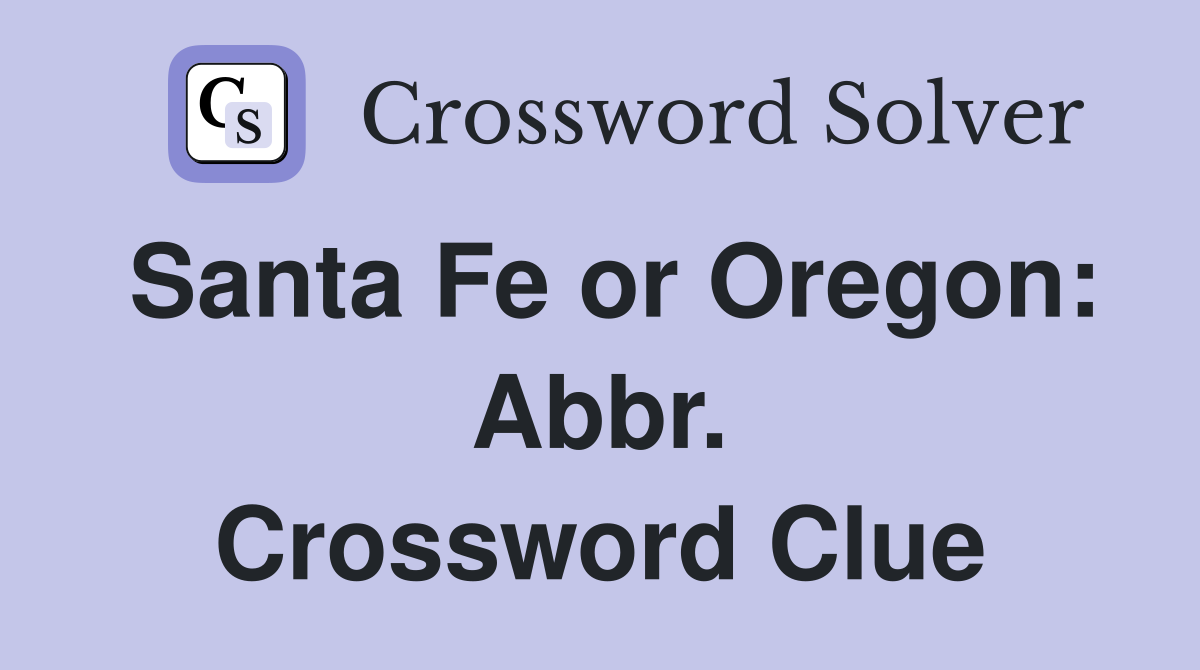 Santa Fe or Oregon: Abbr. Crossword Clue