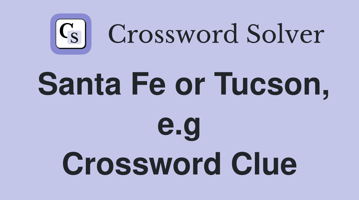 Santa Fe or Tucson, e.g Crossword Clue