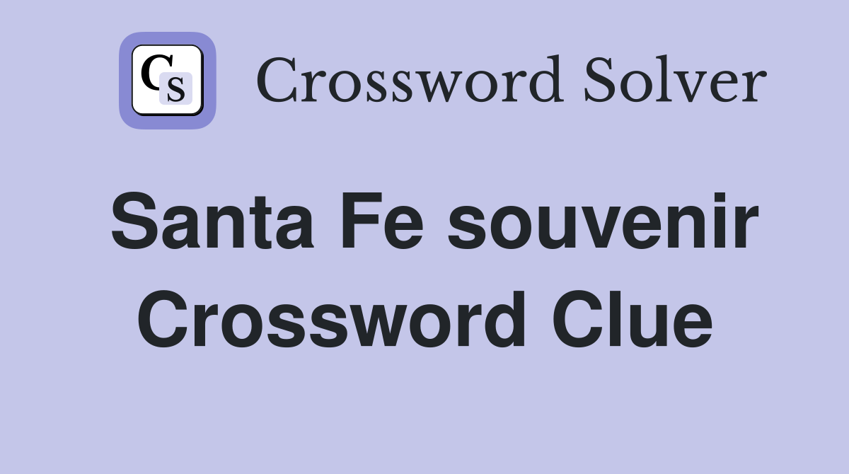 Santa Fe souvenir Crossword Clue