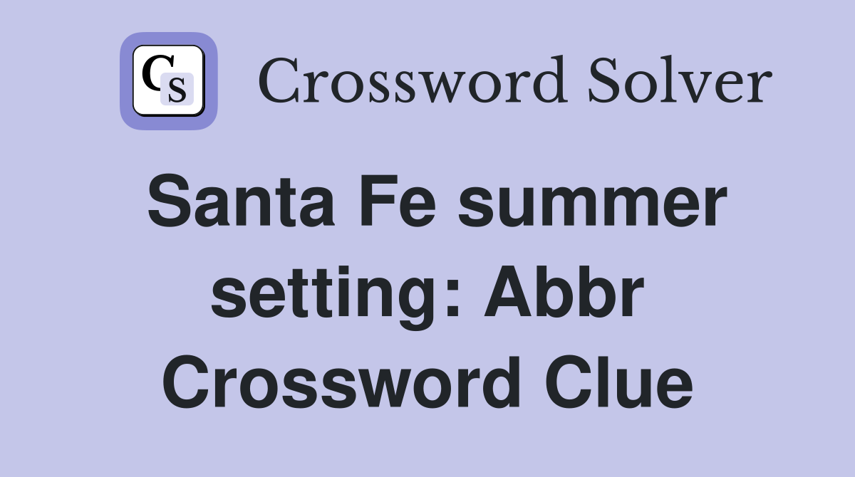 Santa Fe summer setting: Abbr Crossword Clue