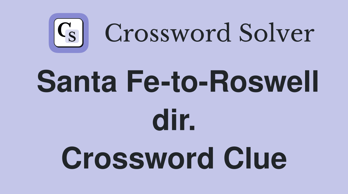 Santa Fe-to-Roswell dir. Crossword Clue