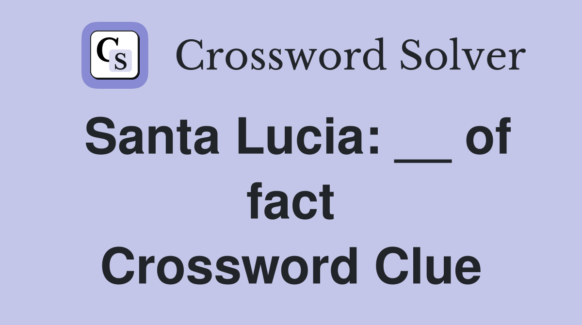 Santa Lucia: __ of fact Crossword Clue
