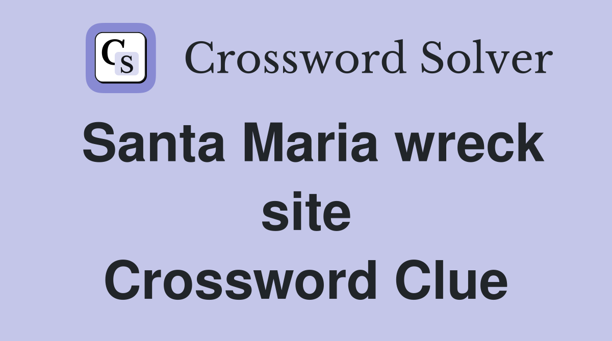 Santa Maria wreck site Crossword Clue