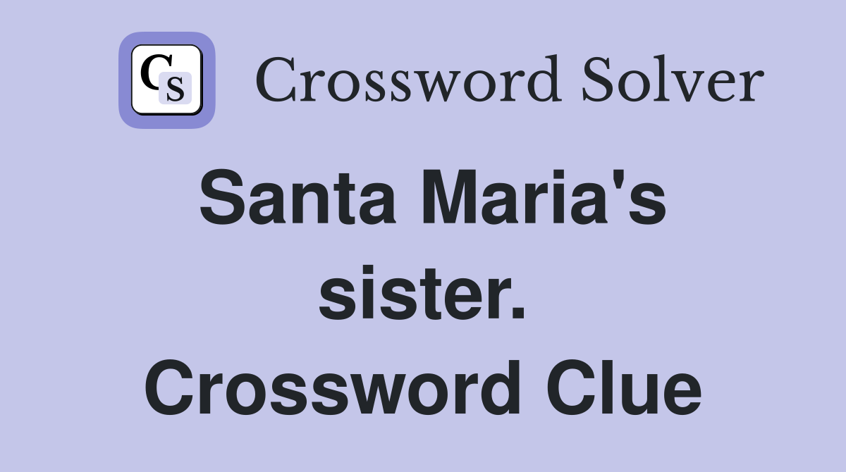 Santa Maria's sister. Crossword Clue