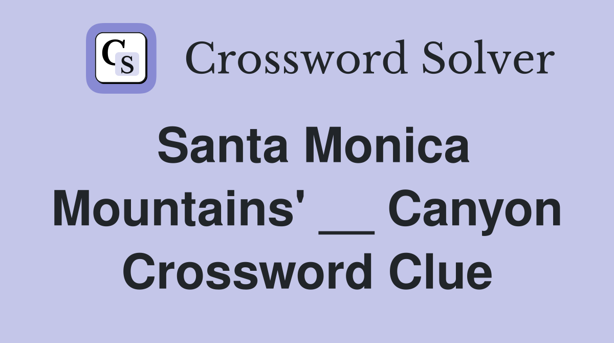 Santa Monica Mountains' __ Canyon Crossword Clue